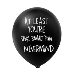 At Least You're Sexy Smart Fun Nevermind Latex Balloon